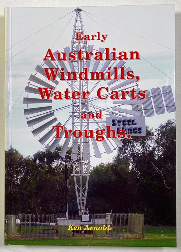 'Early Australian Windmills & Water Carts' also includes early water troughs. Another comprehensive publication researched and compiled by Ken Arnold.