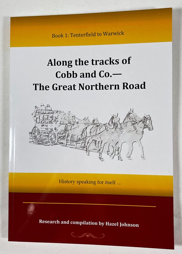 Cobb and Co The Great Northern Road covers the coach route from Tenterfield to Warwick researched and compiled by Hazel Johnson